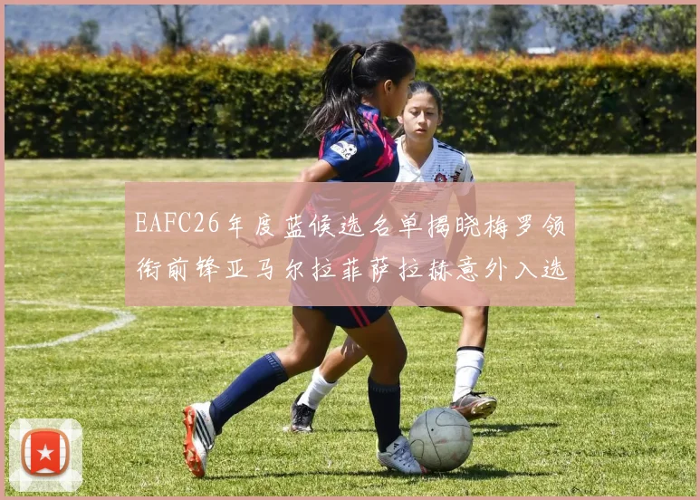 EAFC26年度蓝候选名单揭晓梅罗领衔前锋亚马尔拉菲萨拉赫意外入选中场